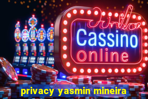 privacy yasmin mineira